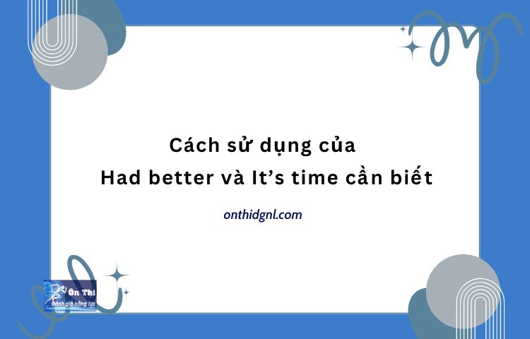 Cách Sử Dụng Của Had Better Và It’s Time Học Sinh Cần Biết