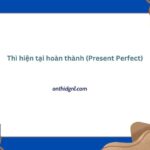 Thì Hiện Tại Hoàn Thành (present Perfect) Cấu Trúc Và Cách Nhận Biết