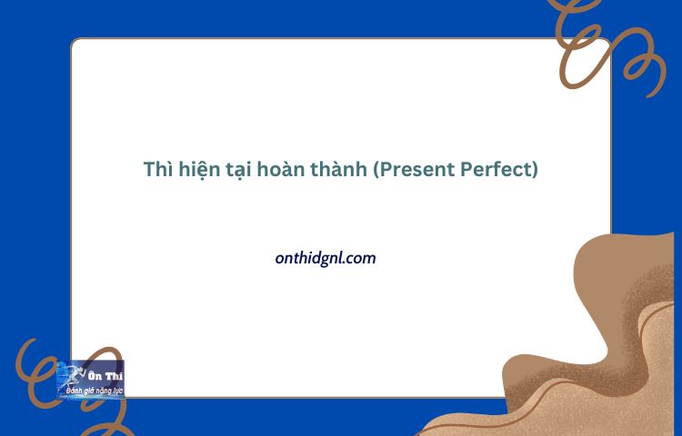 Thì Hiện Tại Hoàn Thành (present Perfect) Cấu Trúc Và Cách Nhận Biết