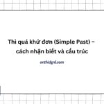 Thì Quá Khứ đơn (simple Past) – Cách Nhận Biết Và Cấu Trúc