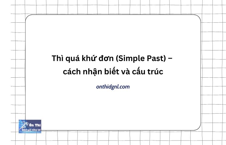 Thì Quá Khứ đơn (simple Past) – Cách Nhận Biết Và Cấu Trúc