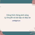 Công thức Sóng ánh sáng - Lý thuyết và bài tập có đáp án