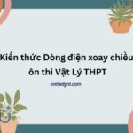 Kiến Thức Về Dòng điện Xoay Chiều Vật Lý 12