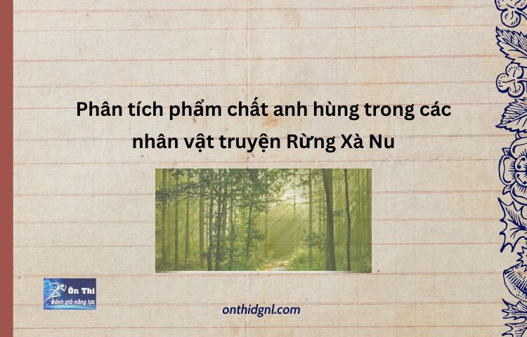 Phân tích phẩm chất anh hùng trong các nhân vật truyện Rừng Xà Nu