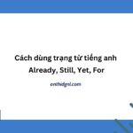 Cách Dùng Trạng Từ Tiếng Anh Already, Still, Yet, For