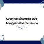 Dạng Bài Cực Trị Hàm Số Hàm Phân Thức, Lượng Giác Vô Tỉ Và Hàm Bậc Cao