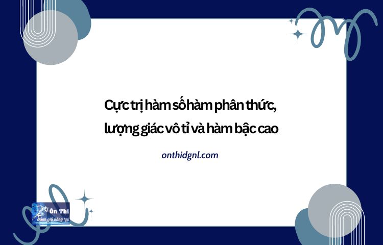 Dạng Bài Cực Trị Hàm Số Hàm Phân Thức, Lượng Giác Vô Tỉ Và Hàm Bậc Cao