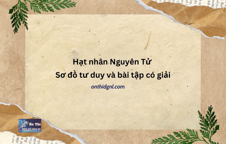 Hạt nhân Nguyên Tử - Sơ đồ tư duy và bài tập có giải