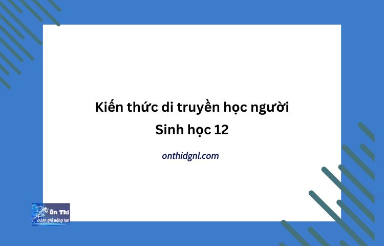 Kiến Thức Di Truyền Học Người Sinh Học 12