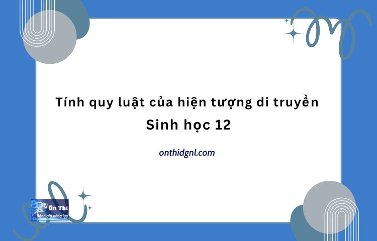 Tính Quy Luật Của Hiện Tượng Di Truyền Sinh Học 12