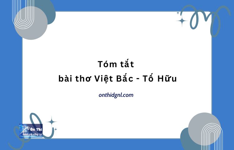 Tóm Tắt Bài Thơ Việt Bắc Tố Hữu