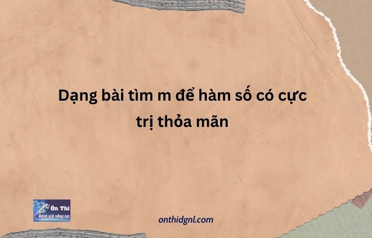 Dạng Bài Tìm M để Hàm Số Có Cực Trị Thỏa Mãn