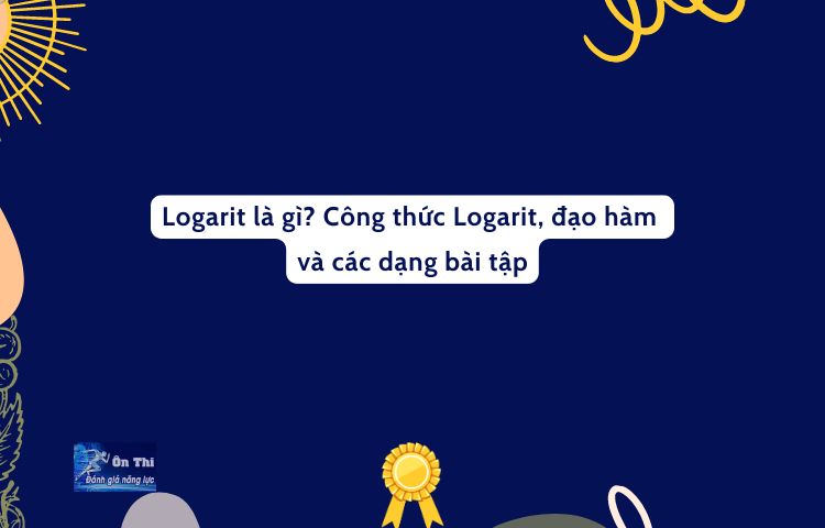 Logarit Là Gì? Công Thức Logarit, đạo Hàm Và Các Dạng Bài Tập