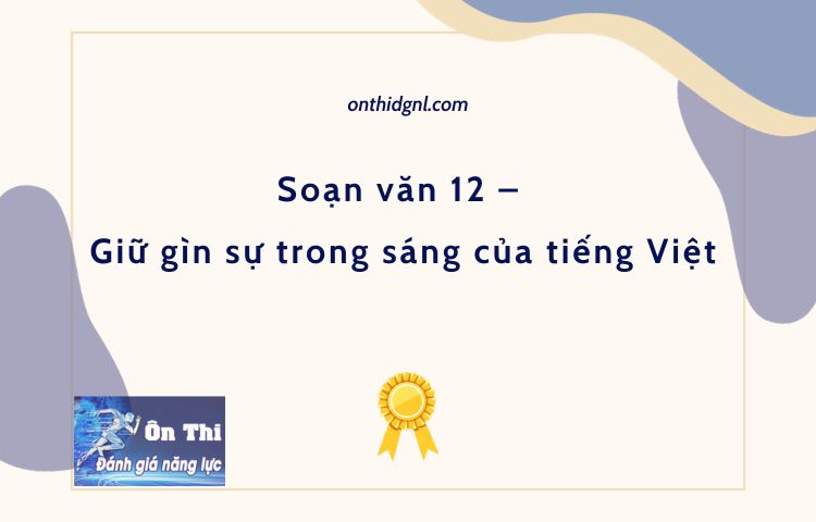 Soạn văn 12 – Giữ gìn sự trong sáng của tiếng Việt
