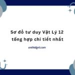 Sơ đồ Tư Duy Vật Lý 12 Tổng Hợp Chi Tiết Nhất