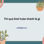 Thì Quá Khứ Hoàn Thành Khái Niệm, Công Thức Và Nhận Biết