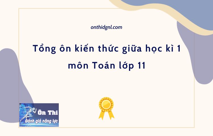 Tổng hợp kiến thức ôn thi giữa học kì 1môn toán 11