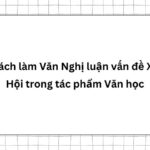 Cách làm Văn Nghị luận vấn đề Xã Hội trong tác phẩm Văn học