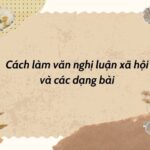 Cách làm văn nghị luận xã hội và các dạng bài