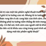 "Giá trị của một tác phẩm nghệ thuật trước hết là ở giái trị tư tưởng của nó. Nhưng là tư tưởng đã được rung lên ở các cung bậc của tình cảm, chứ không phải tư tưởng nằm thẳng đơ trên trang giấy. Có thể nói, tình cảm của người viết là khâu đầu tiên và là khâu sau cùng trong quá trình xây dựng một tác phẩm nghệ thuật"