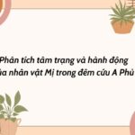 Phân tích tâm trạng và hành động của nhân vật Mị trong đêm cứu A Phủ