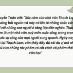 Nguyễn Tuân viết: "Xúc cảm của nhà văn Thạch Lam thường bắt nguồn và nảy nở lên từ những chân cảm đối với những con người ở tầng lớp dân nghèo. Thạch Lam là một nhà văn quý mến cuộc sống, trang trọng trước sự sống của mọi người xung quanh. Ngày nay đọc lại Thạch Lam, vẫn thấy đầy đủ cái dư vị mà nhã thú của những tác phẩm có cốt cách và phẩm thất văn học"