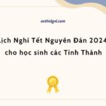 Lịch Nghỉ Tết Nguyên Đán 2024 cho học sinh các Tỉnh Thành