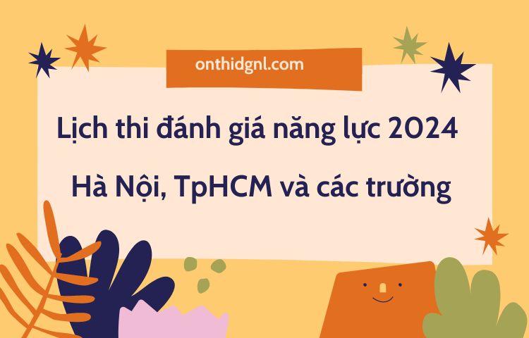 Lịch thi đánh giá năng lực 2024 Hà Nội TpHCM và các trường