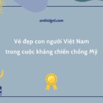 Vẻ đẹp con người Việt Nam trong cuộc kháng chiến chống Mỹ