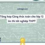 Tổng hợp Công thức toán cho lớp 12 ôn thi tốt nghiệp THPT