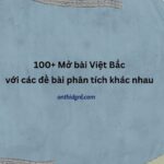 100+ Mở bài Việt Bắc với các đề bài phân tích khác nhau