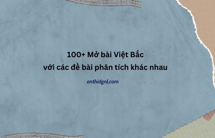 100+ Mở bài Việt Bắc với các đề bài phân tích khác nhau
