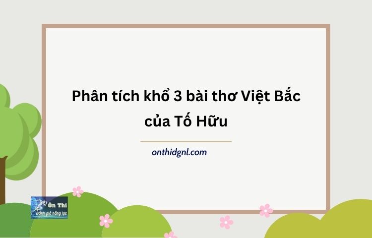 Phân tích khổ 3 bài thơ Việt Bắc của Tố Hữu