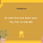 So sánh hình ảnh đoàn quân Tây Tiến và Việt Bắc