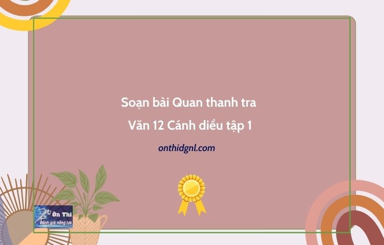 Soạn bài Quan thanh tra Văn 12 Cánh diều tập 1