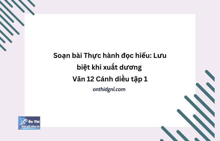 Soạn bài Thực hành đọc hiểu Lưu biệt khi xuất dương Văn 12 Cánh diều tập 1