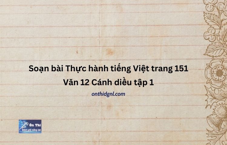 Soạn bài Thực hành tiếng Việt trang 151 Văn 12 Cánh diều tập 1