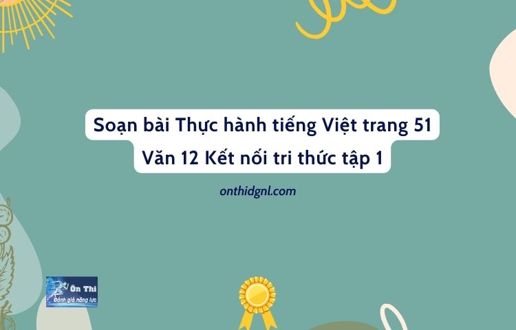 Soạn bài Thực hành tiếng Việt trang 51 Văn 12 Kết nối tri thức tập 1
