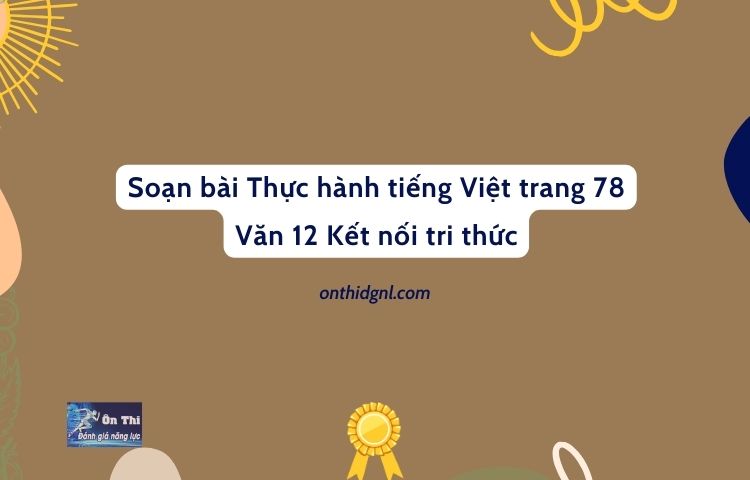Soạn bài Thực hành tiếng Việt trang 78 Văn 12 Kết nối tri thức