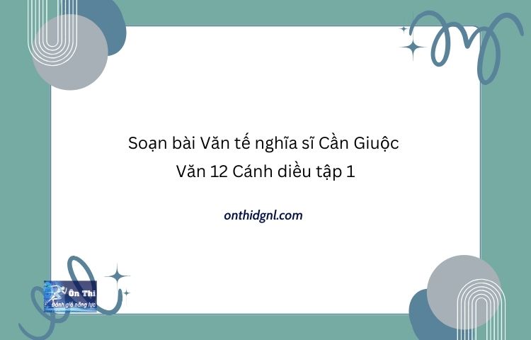 Soạn bài Văn tế nghĩa sĩ Cần Giuộc Văn 12 Cánh diều tập 1