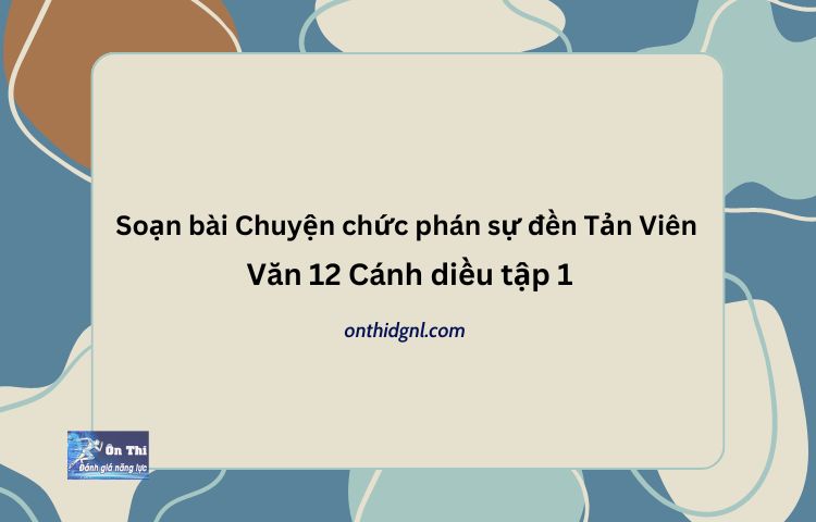 Soạn bài Chuyện chức phán sự đền Tản Viên Văn 12 Cánh diều tập 1