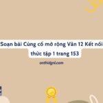 Soạn bài Củng cố mở rộng Văn 12 Kết nối tri thức tập 1 trang 153