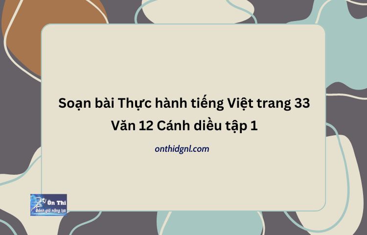 Soạn bài Thực hành tiếng Việt trang 33 Văn 12 Cánh diều tập 1