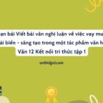 Soạn bài Viết bài văn nghị luận về việc vay mượn - cải biến - sáng tạo trong một tác phẩm văn học Văn 12 Kết nối tri thức tập 1