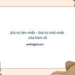 Giá trị lớn nhất - Giá trị nhỏ nhất của hàm số