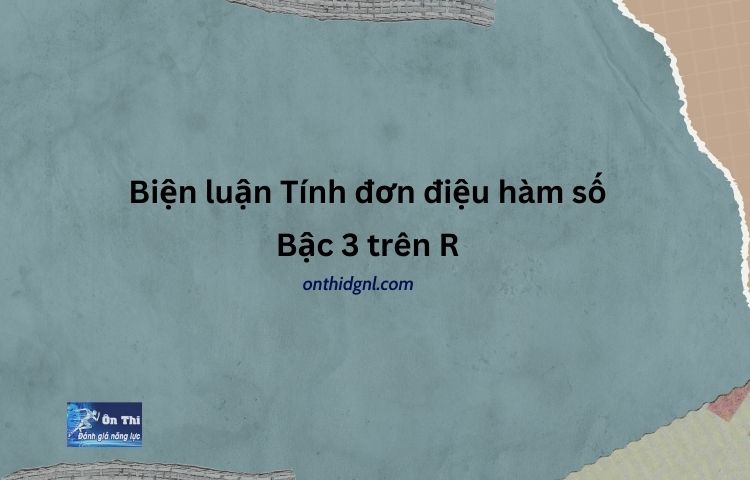 Biện luận tính đơn điệu hàm số Bậc 3 trên R