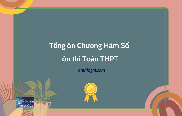 Tổng ôn Chương Hàm Số ôn thi Toán THPT