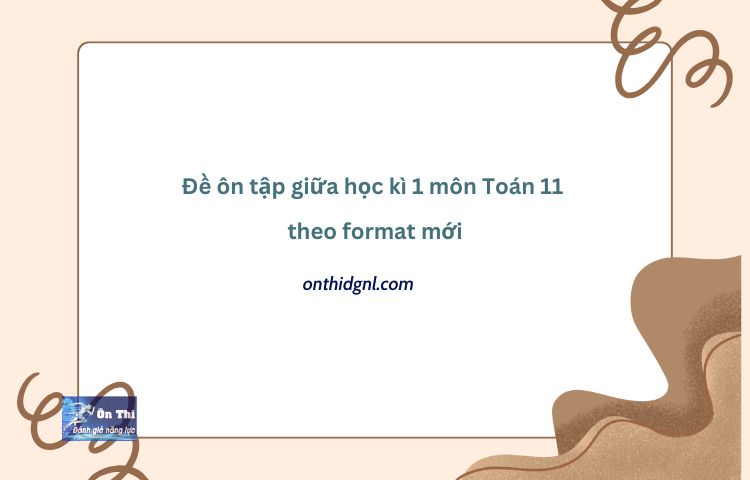 Đề ôn Tập Giữa Học Kì 1 Môn Toán 11 Theo Format Mới