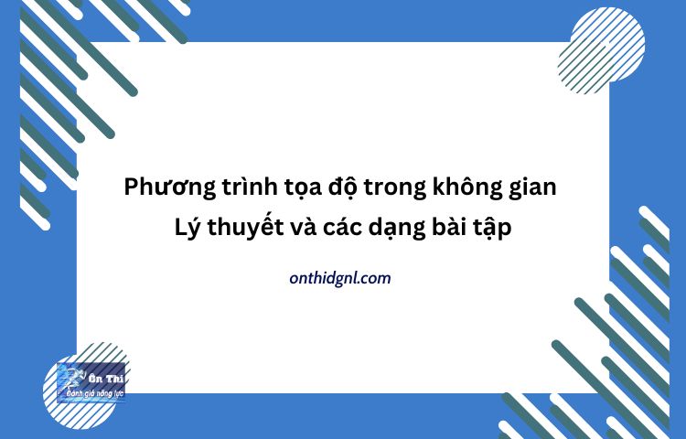 Phương Trình Tọa độ Trong Không Gian Lý Thuyết Và Các Dạng Bài Tập