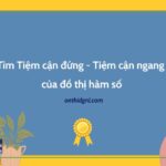 Tìm Tiệm cận đứng - Tiệm cận ngang của đồ thị hàm số